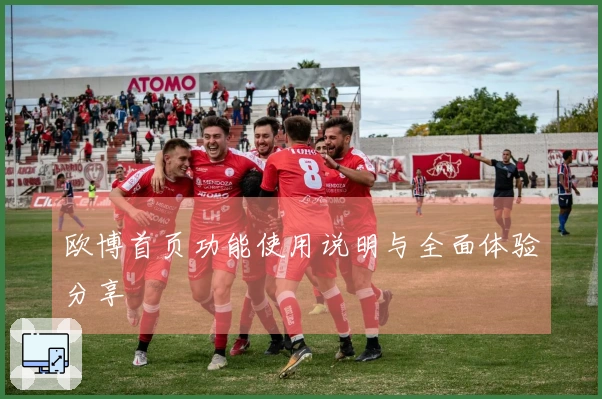 欧博首页功能使用说明与全面体验分享